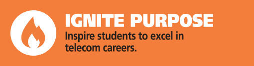 Ignite Purpose - Inspire students to excel in telecom careers.